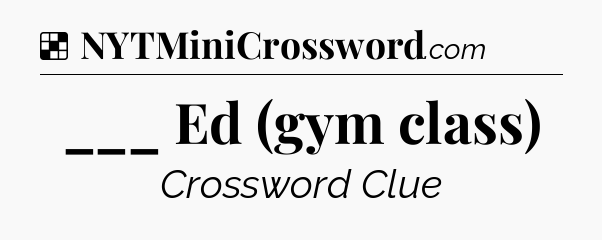 Solution: ___ Ed (gym class) - NYT Crossword