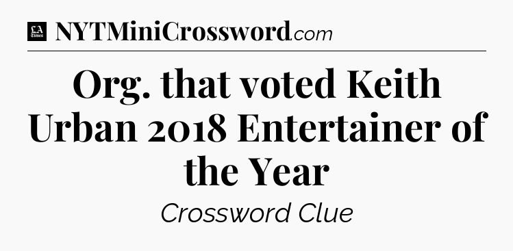 Org. that voted Keith Urban 2018 Entertainer of the Year - LA Times Crossword