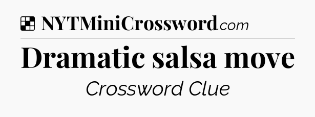 Solution: Dramatic salsa move - NYT Crossword