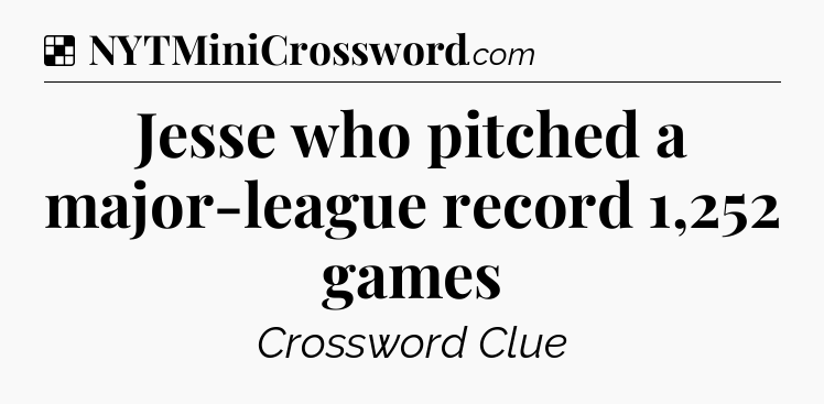 Solution: Jesse who pitched a major-league record 1,252 games - NYT Crossword