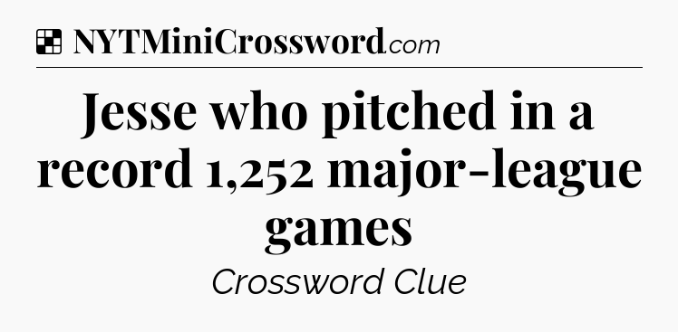 Solution: Jesse who pitched in a record 1,252 major-league games - NYT Crossword