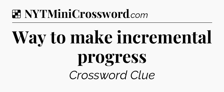 Solution: Way to make incremental progress - NYT Crossword
