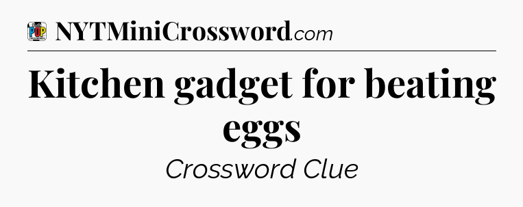 Kitchen gadget for beating eggs Crossword Clue