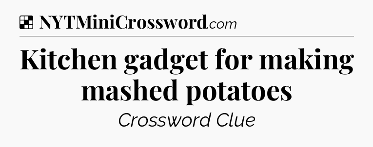 Solution: Kitchen gadget for making mashed potatoes - NYT Crossword