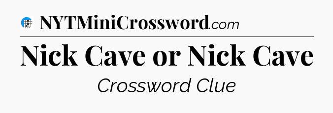Nick Cave or Nick Cave Crossword Clue