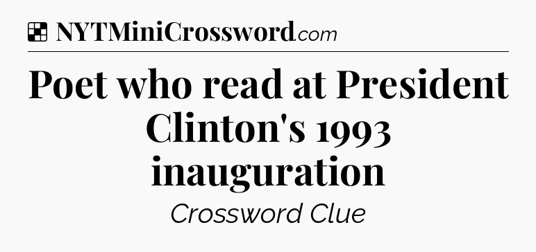 Solution: Poet who read at President Clinton's 1993 inauguration - NYT Crossword