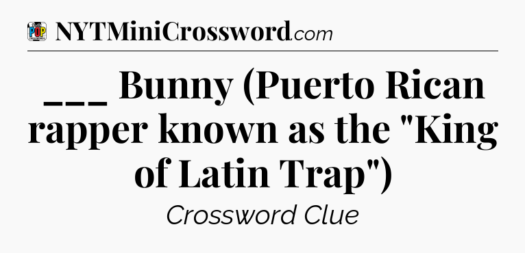 ___ Bunny (Puerto Rican rapper known as the 