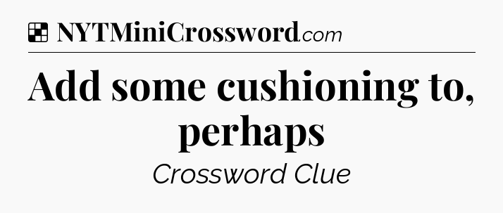 Solution: Add some cushioning to, perhaps - NYT Crossword