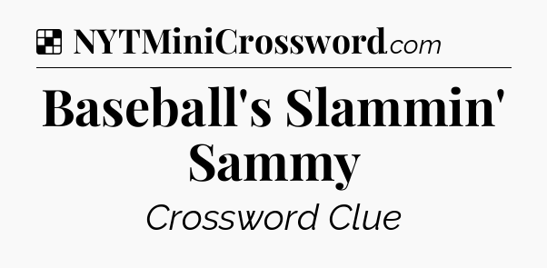 Solution: Baseball's Slammin' Sammy - NYT Crossword