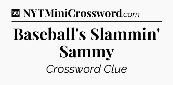 Baseball's Slammin' Sammy Crossword Clue