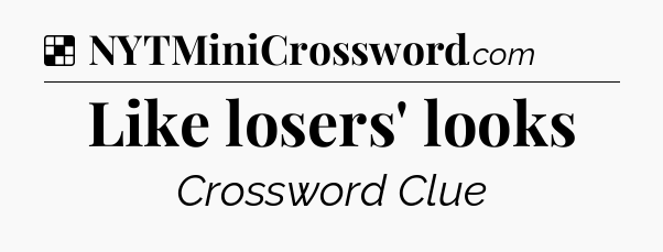 Solution: Like losers' looks - NYT Crossword