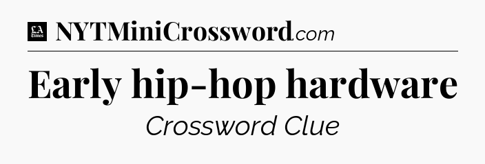 Early hip-hop hardware - LA Times Crossword