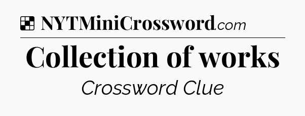 Solution: Collection of works - NYT Crossword