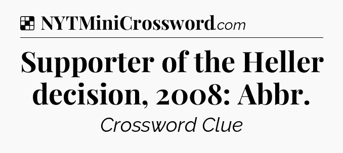 Solution: Supporter of the Heller decision, 2008: Abbr - NYT Crossword