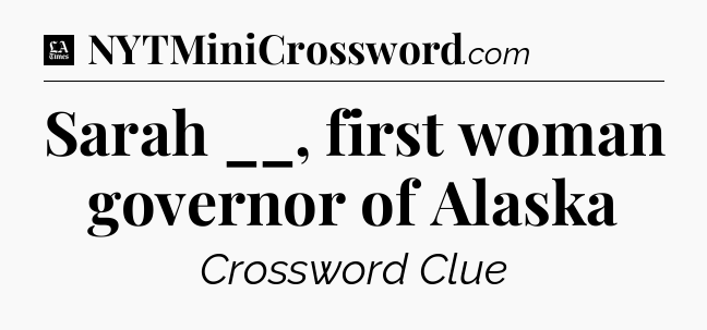 Sarah __, first woman governor of Alaska - LA Times Crossword