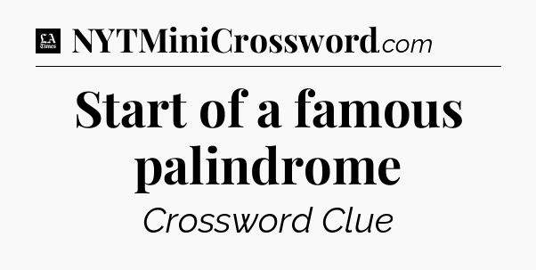 Start of a famous palindrome - LA Times Crossword