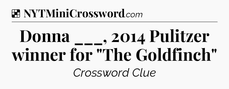 Solution: Donna ___, 2014 Pulitzer winner for 