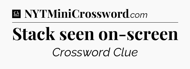 Stack seen on-screen - LA Times Crossword