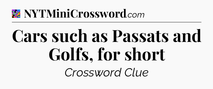 Cars such as Passats and Golfs, for short Crossword Clue