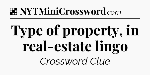 Solution: Type of property, in real-estate lingo - NYT Crossword