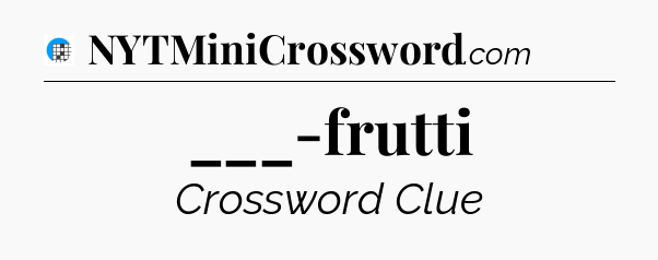 ___-frutti Crossword Clue