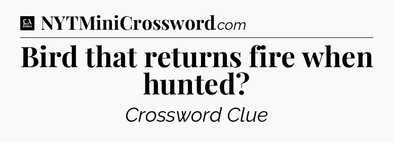 Bird that returns fire when hunted - LA Times Crossword