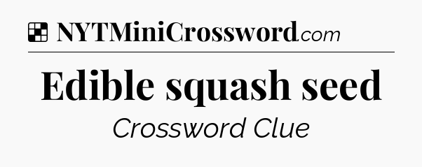 Solution: Edible squash seed - NYT Crossword
