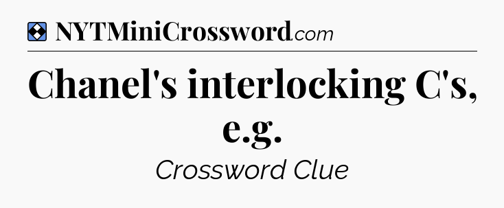 Solution: Chanel's interlocking C's, e.g - NYT Mini Crossword