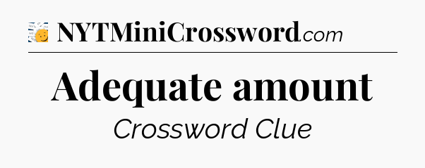 Adequate amount - 7 Little Words