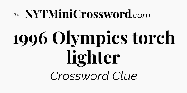 1996 Olympics torch lighter - WSJ Crossword