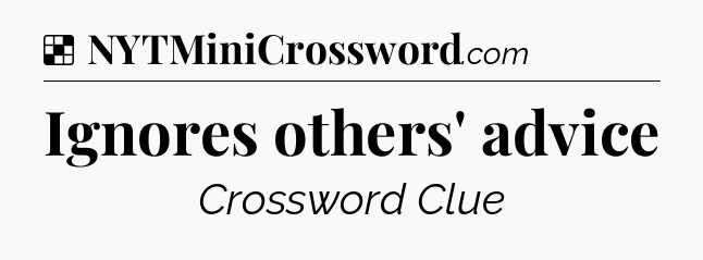 Solution: Ignores others' advice - NYT Crossword