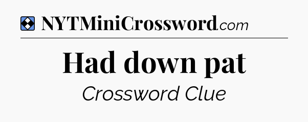 Solution: Had down pat - NYT Mini Crossword