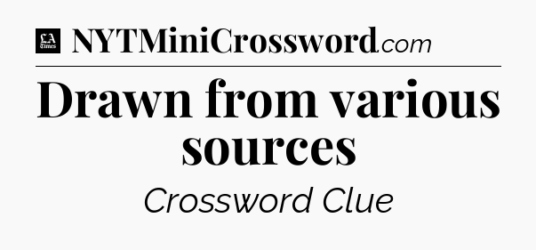 Drawn from various sources - LA Times Crossword