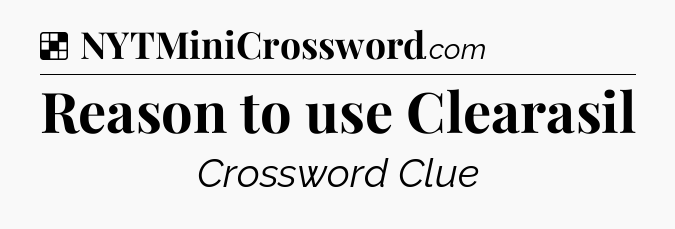 Solution: Reason to use Clearasil - NYT Crossword