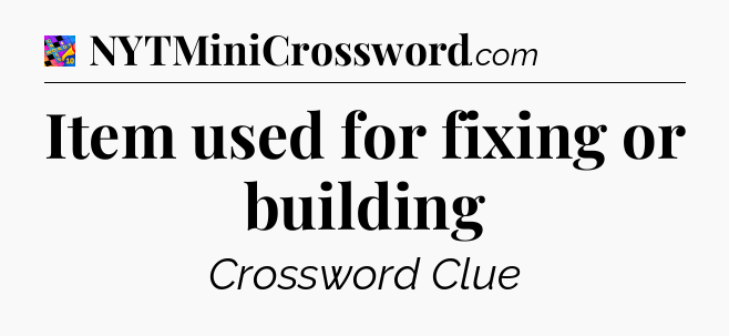 Item used for fixing or building Crossword Clue