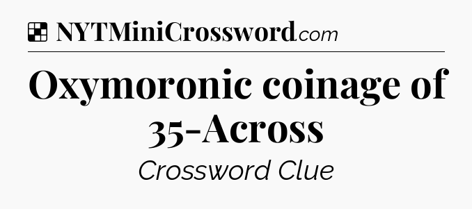 Solution: Oxymoronic coinage of 35-Across - NYT Crossword