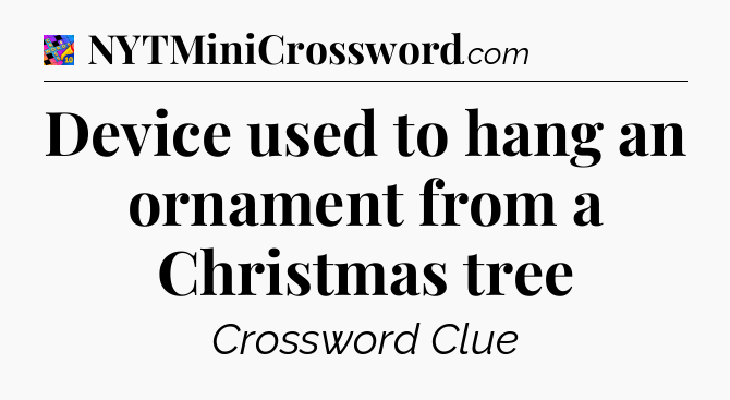 Device used to hang an ornament from a Christmas tree Crossword Clue