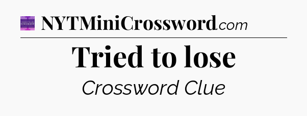 Tried to lose - Thomas Joseph Crossword