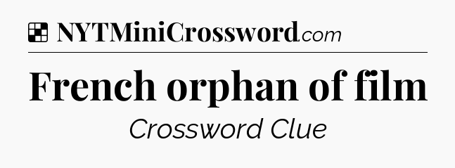 Solution: French orphan of film - NYT Crossword