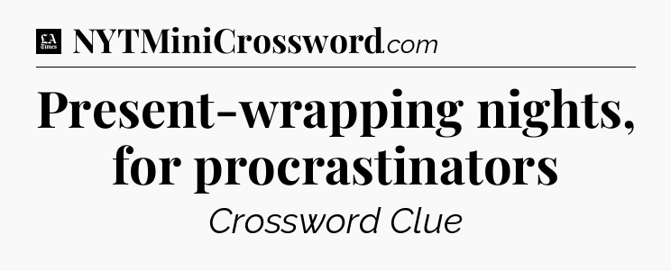 Present-wrapping nights, for procrastinators - LA Times Crossword