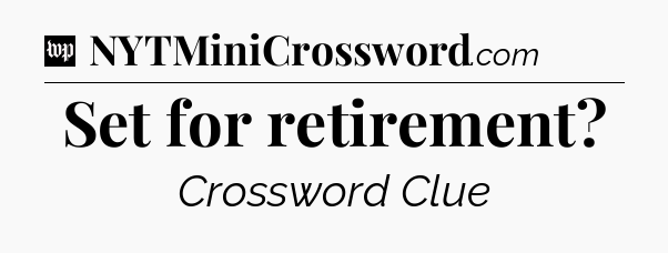 Set for retirement Crossword Clue