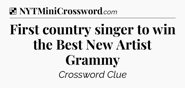 Solution: First country singer to win the Best New Artist Grammy - NYT Crossword