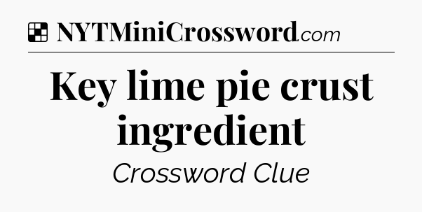 Solution: Key lime pie crust ingredient - NYT Crossword