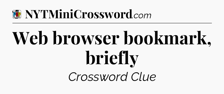 Web browser bookmark, briefly Crossword Clue