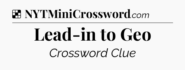 Solution: Lead-in to Geo - NYT Crossword