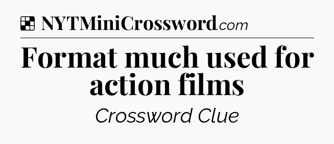 Solution: Format much used for action films - NYT Crossword