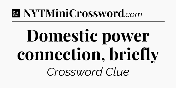 Domestic power connection, briefly - LA Times Crossword