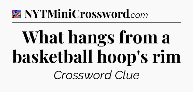 What hangs from a basketball hoop's rim Crossword Clue