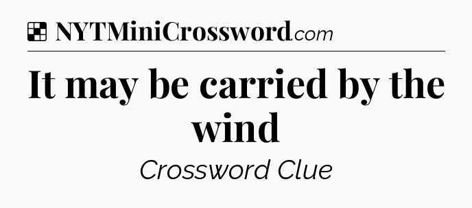 Solution: It may be carried by the wind - NYT Crossword