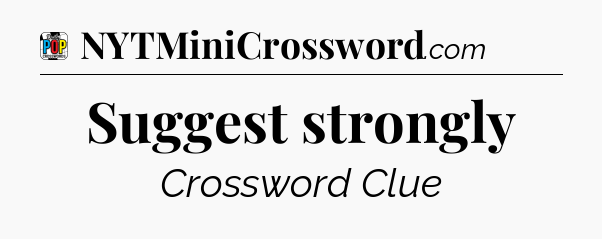 Suggest strongly Crossword Clue